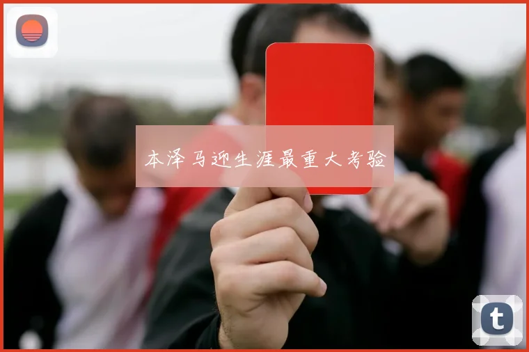 本泽马迎生涯最重大考验