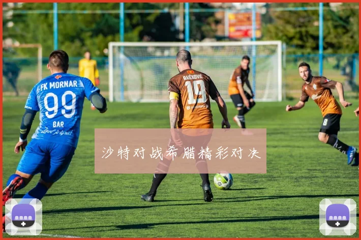 沙特对战希腊精彩对决