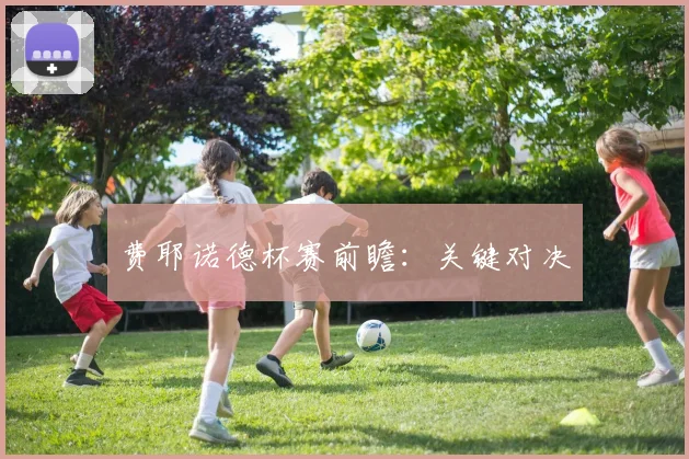 费耶诺德杯赛前瞻：关键对决