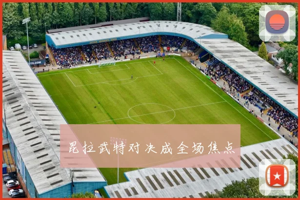 昆拉武特对决成全场焦点