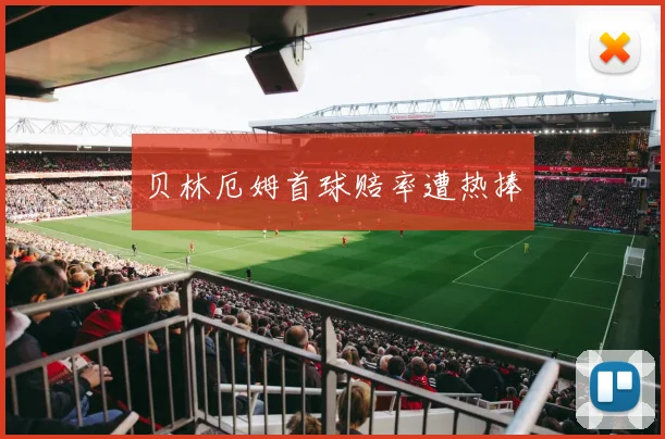 贝林厄姆首球赔率遭热捧