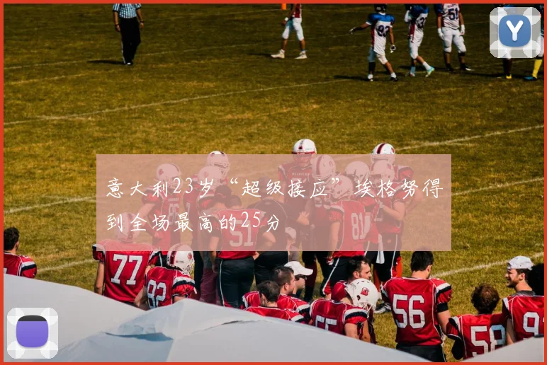 意大利23岁“超级接应”埃格努得到全场最高的25分