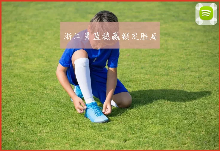 浙江男篮稳赢锁定胜局