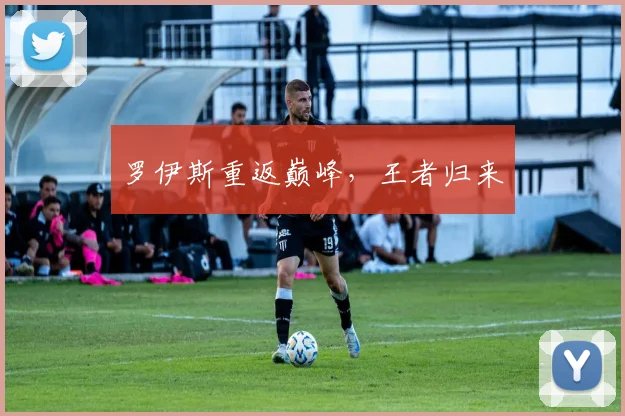 罗伊斯重返巅峰，王者归来