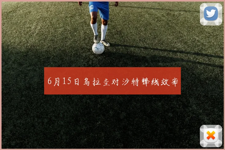 6月15日乌拉圭对沙特锋线效率
