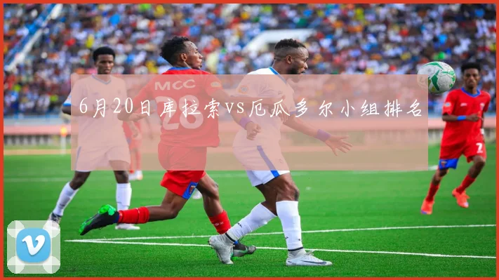 6月20日库拉索vs厄瓜多尔小组排名