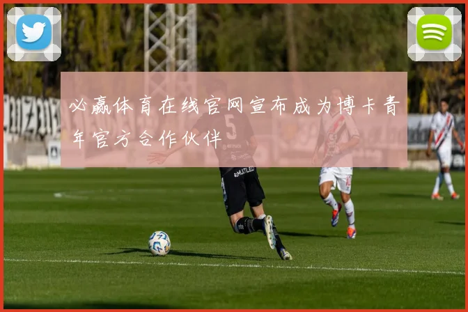 必赢体育在线官网宣布成为博卡青年官方合作伙伴
